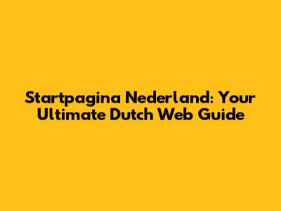 Startpagina Nederland: Your Ultimate Dutch Web Guide