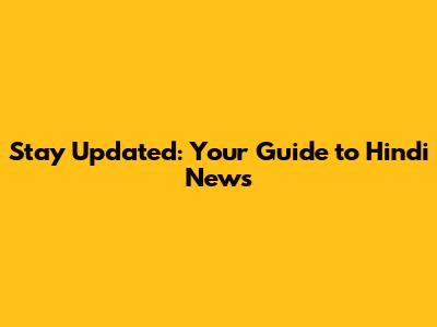 Stay Updated: Your Guide to Hindi News