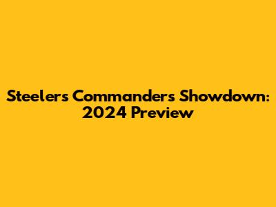 Steelers Commanders Showdown: 2024 Preview
