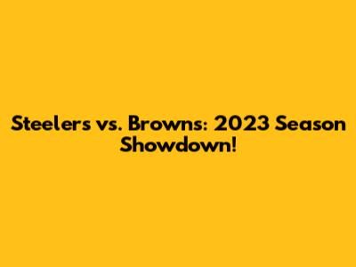 Steelers vs. Browns: 2023 Season Showdown!