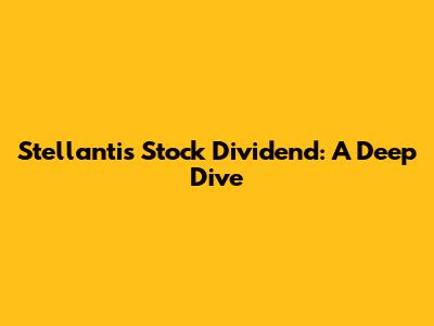 Stellantis Stock Dividend: A Deep Dive