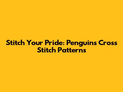 Stitch Your Pride: Penguins Cross Stitch Patterns