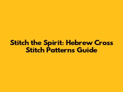 Stitch the Spirit: Hebrew Cross Stitch Patterns Guide
