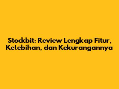 Stockbit: Review Lengkap Fitur, Kelebihan, dan Kekurangannya