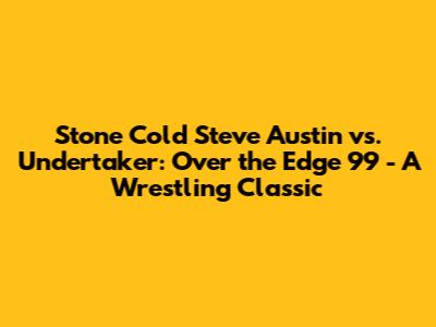 Stone Cold Steve Austin vs. Undertaker: Over the Edge 99 - A Wrestling Classic