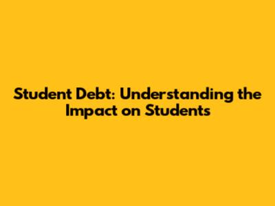 Student Debt: Understanding the Impact on Students