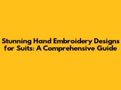 Stunning Hand Embroidery Designs for Suits: A Comprehensive Guide