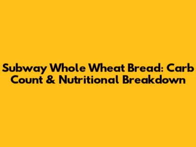 Subway Whole Wheat Bread: Carb Count & Nutritional Breakdown