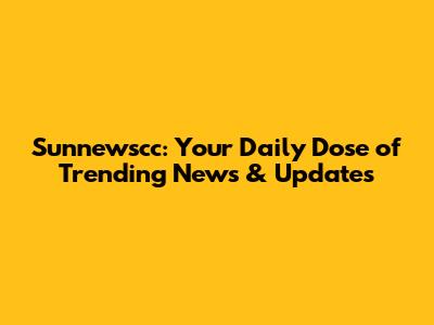 Sunnewscc: Your Daily Dose of Trending News & Updates