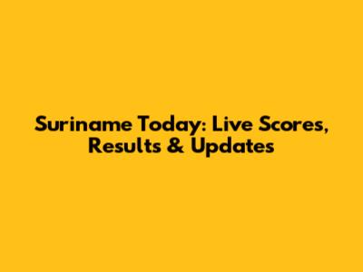 Suriname Today: Live Scores, Results & Updates