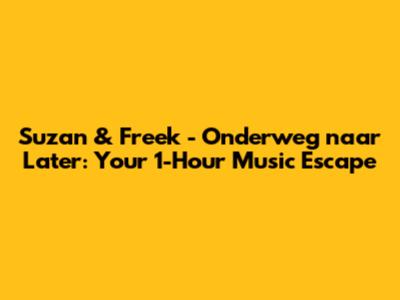 Suzan & Freek - Onderweg naar Later: Your 1-Hour Music Escape