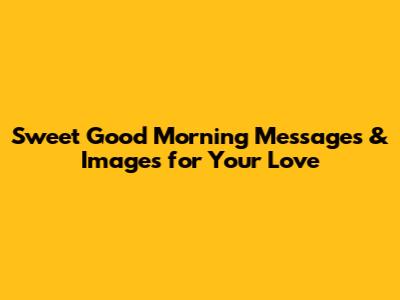 Sweet Good Morning Messages & Images for Your Love