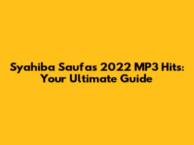 Syahiba Saufa's 2022 MP3 Hits: Your Ultimate Guide