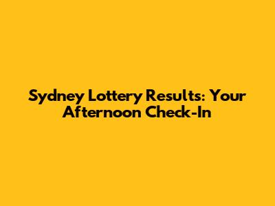 Sydney Lottery Results: Your Afternoon Check-In