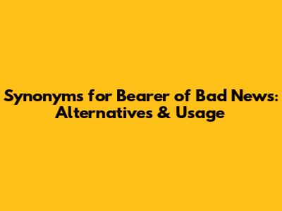 Synonyms for 'Bearer of Bad News': Alternatives & Usage