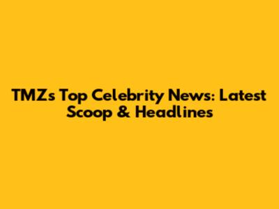 TMZ's Top Celebrity News: Latest Scoop & Headlines
