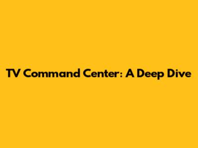 TV Command Center: A Deep Dive