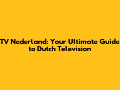 TV Nederland: Your Ultimate Guide to Dutch Television