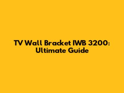 TV Wall Bracket IWB 3200: Ultimate Guide