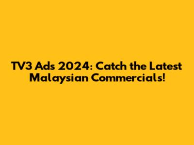 TV3 Ads 2024: Catch the Latest Malaysian Commercials!