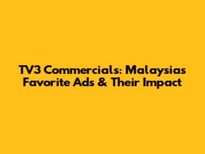 TV3 Commercials: Malaysia's Favorite Ads & Their Impact