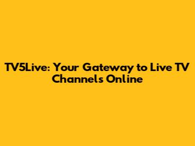 TV5Live: Your Gateway to Live TV Channels Online