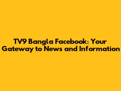 TV9 Bangla Facebook: Your Gateway to News and Information