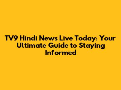 TV9 Hindi News Live Today: Your Ultimate Guide to Staying Informed