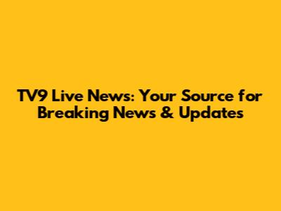 TV9 Live News: Your Source for Breaking News & Updates