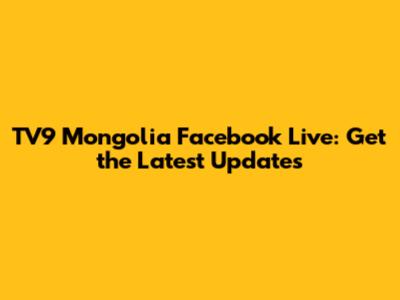 TV9 Mongolia Facebook Live: Get the Latest Updates