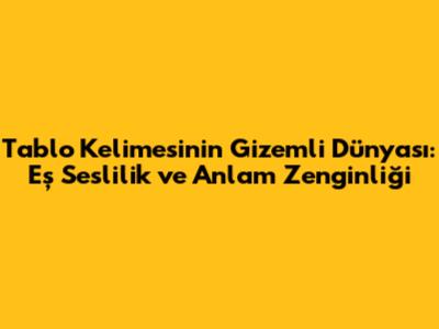 Tablo Kelimesinin Gizemli Dünyası: Eş Seslilik ve Anlam Zenginliği