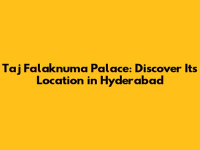Taj Falaknuma Palace: Discover Its Location in Hyderabad