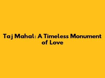 Taj Mahal: A Timeless Monument of Love