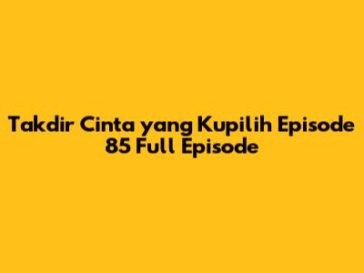 Takdir Cinta yang Kupilih Episode 85 Full Episode