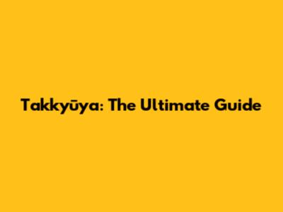 Takkyūya: The Ultimate Guide
