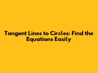 Tangent Lines to Circles: Find the Equations Easily