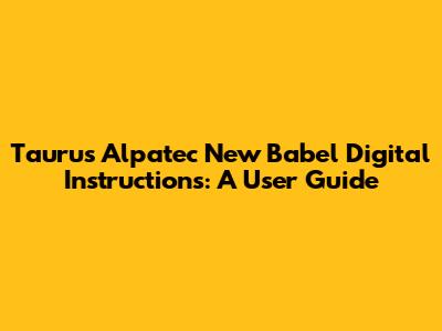 Taurus Alpatec New Babel Digital Instructions: A User Guide
