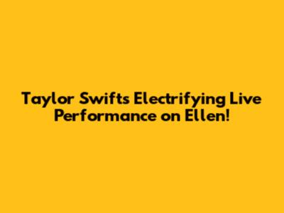 Taylor Swift's Electrifying Live Performance on Ellen!