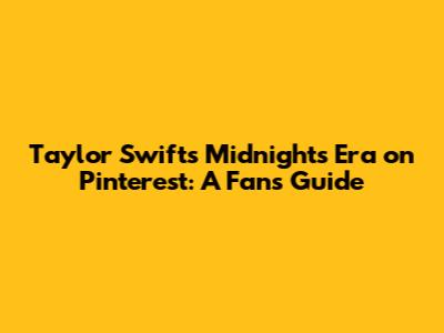 Taylor Swift's Midnights Era on Pinterest: A Fan's Guide