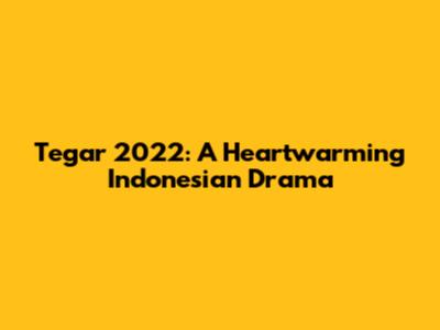 Tegar 2022: A Heartwarming Indonesian Drama