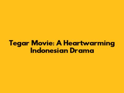 Tegar Movie: A Heartwarming Indonesian Drama