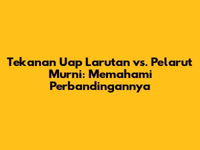 Tekanan Uap Larutan vs. Pelarut Murni: Memahami Perbandingannya