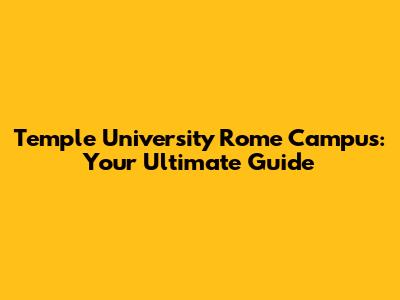 Temple University Rome Campus: Your Ultimate Guide