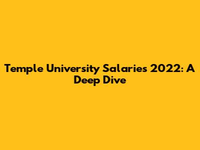Temple University Salaries 2022: A Deep Dive