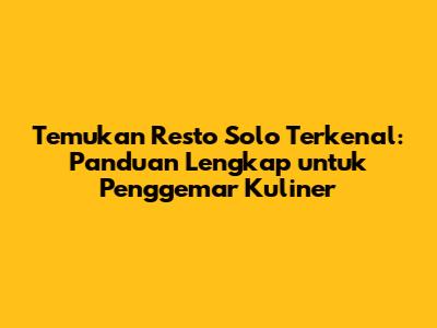 Temukan Resto Solo Terkenal: Panduan Lengkap untuk Penggemar Kuliner