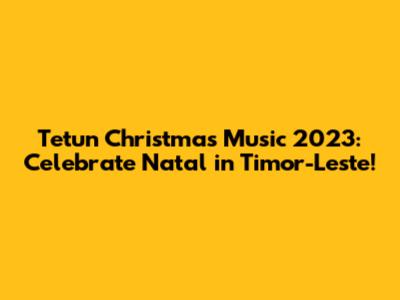 Tetun Christmas Music 2023: Celebrate Natal in Timor-Leste!