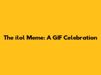 The "ilol" Meme: A GIF Celebration