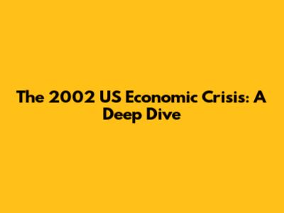 The 2002 US Economic Crisis: A Deep Dive