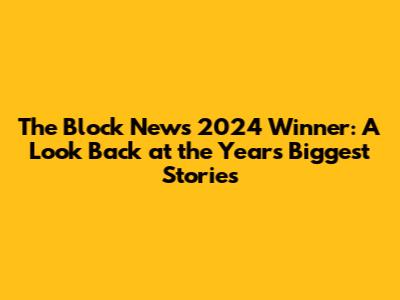 The Block News 2024 Winner: A Look Back at the Year's Biggest Stories