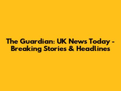 The Guardian: UK News Today - Breaking Stories & Headlines